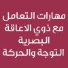 Effective Skills for Supporting Individuals with Visual Impairments -CE25528A- مهارات التعامل مع ذوي الاعاقة البصرية التوجة والحركة